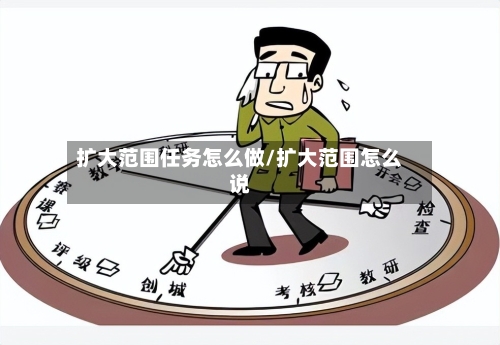 扩大范围任务怎么做/扩大范围怎么说-第3张图片
