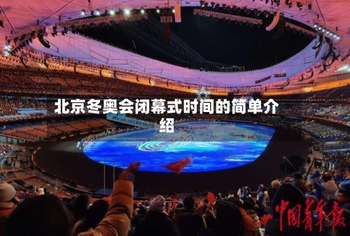 北京冬奥会闭幕式时间的简单介绍